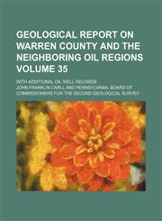 Geological report on Warren County and the neighboring oil regions; with additional oil well records Volume 35,1150745363,9781150745362