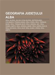 Geografia județului Alba Râul Mureș, Salina Ocna Mureș, Depresiunea colinară a Transilvaniei, Râul Arieș, Râul Târnava Mare, Râul Târnava Mică,1232354554,9781232354550