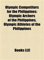 Olympic Competitors for the Philippines Olympic Archers of the Philippines, Olympic Athletes of the Philippines,1157896901,9781157896906