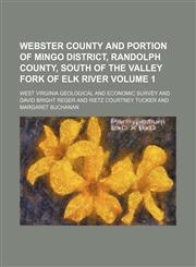 Webster county and portion of Mingo district, Randolph county, south of the Valley fork of Elk river Volume 1,1231204974,9781231204979