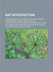 Bat Introduction Stenodermatinae, Sac-winged bat, Proboscis Bat, Mormoopidae, Cuban Funnel-eared Bat, Onychonycteris, Miniopterus, Icaronycteris, Ghost Bat, Common Bent-wing Bat, Hoary bat, Bulldog bat, Madagascar Sucker-footed Bat,1157426808,9781157426806