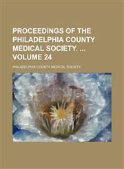 Proceedings of the Philadelphia County Medical Society.  Volume 24,1458899411,9781458899415