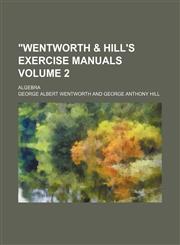 "Wentworth & Hill's exercise manuals Volume 2; Algebra,1130883531,9781130883534