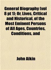 General Biography (vol 8 pt 1); Or, Lives, Critical and Historical, of the Most Eminent Persons of All Ages, Countries, Conditions, and,1153346931,9781153346931