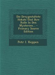 Die Dreygestaltete Hekate Und Ihre Rolle In Den Mysterien... - Primary Source Edition,1293187887,9781293187883