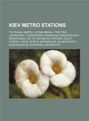 Kiev Metro stations Teatralna, Dnipro, Lvivska Brama, Vyrlytsia, Lukianivska, Chernihivska, Arsenalna, Dorohozhychi, Beresteiska,1155558723,9781155558721