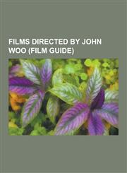 Films Directed by John Woo (Film Guide) A Better Tomorrow, the Killer, Red Cliff, Hard Boiled, Hard Target, the Hire, Reign of Assassins, Face-Off, B,1230479562,9781230479569