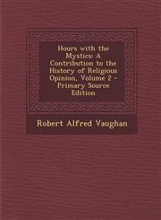 Hours with the Mystics A Contribution to the History of Religious Opinion, Volume 2 Vol. 2,128749918X,9781287499183