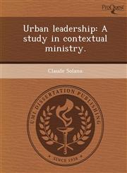 Urban leadership A study in contextual ministry.,1249897394,9781249897392