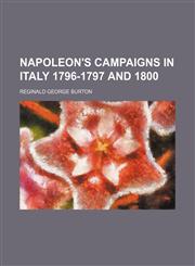 Napoleon's Campaigns in Italy 1796-1797 and 1800,1151423629,9781151423627