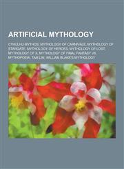 Artificial Mythology Cthulhu Mythos, Mythology of Carnivale, Mythology of Stargate, Mythology of Heroes, Mythology of Lost, Mythology of X,,1230625585,9781230625584