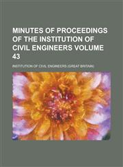 Minutes of proceedings of the Institution of Civil Engineers Volume 43,0217726720,9780217726726