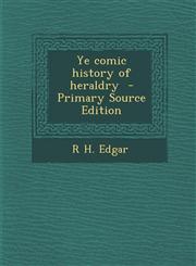 Ye comic history of heraldry  - Primary Source Edition,1295586991,9781295586998