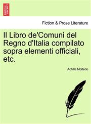 Il Libro de'Comuni del Regno d'Italia compilato sopra elementi officiali, etc.,1241345082,9781241345082