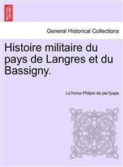 Histoire militaire du pays de Langres et du Bassigny.,1241451443,9781241451448