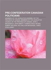 Pre-Confederation Canadian politicians Members of the Legislative Assembly of the Province of Canada,1156861128,9781156861127