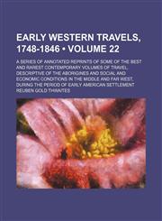 Early Western Travels, 1748-1846 (Volume 22); A Series of Annotated Reprints of Some of the Best and Rarest Contemporary Volumes of Travel, Descriptive of the Aborigines and Social and Economic Conditions in the Middle and Far West, During the Period of E,1459067649,9781459067646