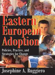 Eastern European Adoption Policies, Practice, and Strategies for Change,0202309762,9780202309767