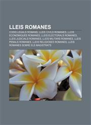 Lleis romanes Codis legals romans, Lleis civils romanes, Lleis econòmiques romanes, Lleis electorals romanes, Lleis judicials romanes,1232725579,9781232725572
