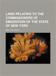 Laws relating to the Commissioners of emigration of the State of New York,1130535207,9781130535204