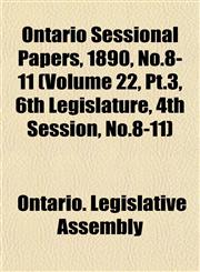 Ontario Sessional Papers, 1890, No.8-11 (Volume 22, Pt.3, 6th Legislature, 4th Session, No.8-11),1153050080,9781153050081