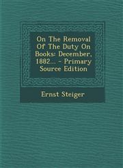 On the Removal of the Duty on Books December, 1882... - Primary Source Edition,1294619640,9781294619642