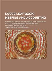 Loose-leaf book-keeping and accounting; the science underlying the practice of these arts fully illustrated by many specimen forms, illustrations, and rulings,1236801008,9781236801005