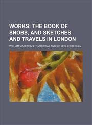 Works (Volume 14); The Book of Snobs, and Sketches and Travels in London,1458956407,9781458956408
