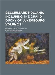 Belgium and Holland, Including the Grand-Duchy of Luxembourg; Handbook for Travellers Volume 11,1231947845,9781231947845