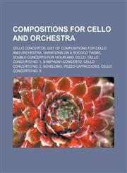 Compositions for cello and orchestra Cello concertos, List of compositions for cello and orchestra, Variations on a Rococo Theme,123316791X,9781233167913