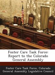 Foster Care Task Force Report to the Colorado General Assembly,128881058X,9781288810581