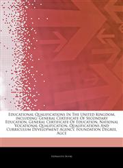 Articles On Educational Qualifications In The United Kingdom, including General Certificate Of Secondary Education, General Certificate Of Education, National Vocational Qualification, Qualifications And Curriculum Development Agency,1243161302,9781243161307