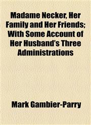 Madame Necker, Her Family and Her Friends; With Some Account of Her Husband's Three Administrations,1154775658,9781154775655