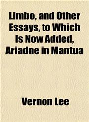 Limbo, and Other Essays, to Which Is Now Added, Ariadne in Mantua,1152386719,9781152386716