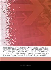 Articles On British Jazz, including Canterbury Scene, E.g. Records, Birmingham Jazz, Tony Dudley-evans, National Jazz Centre, All Party Parliamentary Jazz Appreciation Group, Oxford University Jazz Society, Andy Panayi, The Bull's Head,1242495061,9781242495069