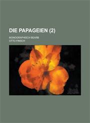 Die Papageien; Monographisch Bearb (2 ),1234551292,9781234551292