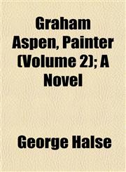 Graham Aspen, Painter (Volume 2); A Novel,1152926438,9781152926431