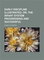 Early discipline illustrated;  or, The infant system progressing and successful,1150211636,9781150211638