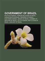 Government of Brazil Politics of Brazil, Foreign relations of Brazil, Human rights in Brazil, President of Brazil, Elections in Brazil,1157599745,9781157599746
