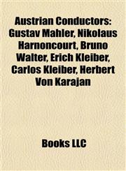 Austrian Conductors Gustav Mahler, Nikolaus Harnoncourt, Bruno Walter, Erich Kleiber, Carlos Kleiber, Herbert Von Karajan,1155823176,9781155823171