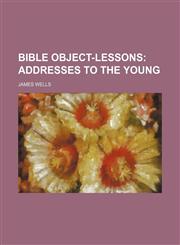 Bible Object-Lessons; Addresses to the Young,1150871997,9781150871993