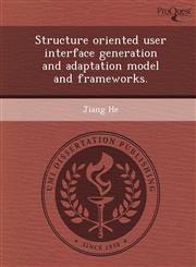 Structure oriented user interface generation and adaptation model and frameworks.,124407943X,9781244079434