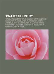 1974 by country 1974 in Afghanistan, 1974 in Albania, 1974 in American Samoa, 1974 in Angola, 1974 in Argentina, 1974 in Australia,1156156564,9781156156568
