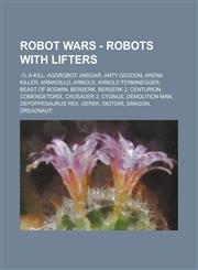 Robot Wars - Robots with Lifters √3, A-Kill, Aggrobot, Ansgar, Anty Geddon, Arena Killer, Armadillo, Arnold, Arnold Terminegger, Beast of Bodmin, Berserk, Berserk 2, Centurion, Comengetorix, Crusader 2, Cygnus, Demolition Man, Depoppesaurus Rex, Derek,1234774488,9781234774486