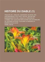 Histoire Du Diable; Traduite de L' Anglois. Contenant Un Detail Des Circonstances, Ou Il S'Est Trouve, Depuis Son Bannissement Du Ciel, Jusqu'a La Cre,1153565307,9781153565301