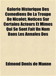 Galerie Historique Des Comédiens De La Troupe De Nicolet; Notices Sur Certains Acteurs Et Mimes Qui Se Sont Fait Un Nom Dans Les Annales Des,1152254030,9781152254039