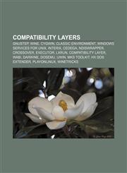 Compatibility layers GNUstep, Wine, Cygwin, Classic Environment, Windows Services for UNIX, Interix, Cedega, NDISwrapper, CrossOver, Executor,1156427916,9781156427910