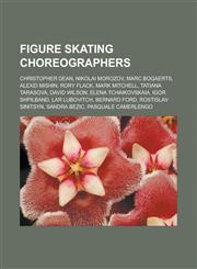 Figure Skating Choreographers Christopher Dean, Nikolai Morozov, Marc Bogaerts, Alexei Mishin, Rory Flack, Mark Mitchell, Tatiana Tarasova, David Wi,1155808215,9781155808215