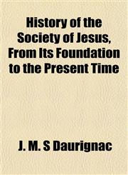 History of the Society of Jesus, From Its Foundation to the Present Time,1154736709,9781154736700