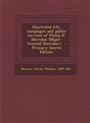 Illustrated Life, Campaigns and Public Services of Philip H. Sheridan (Major-General Sheridan.) - Primary Source Edition,1295352362,9781295352364